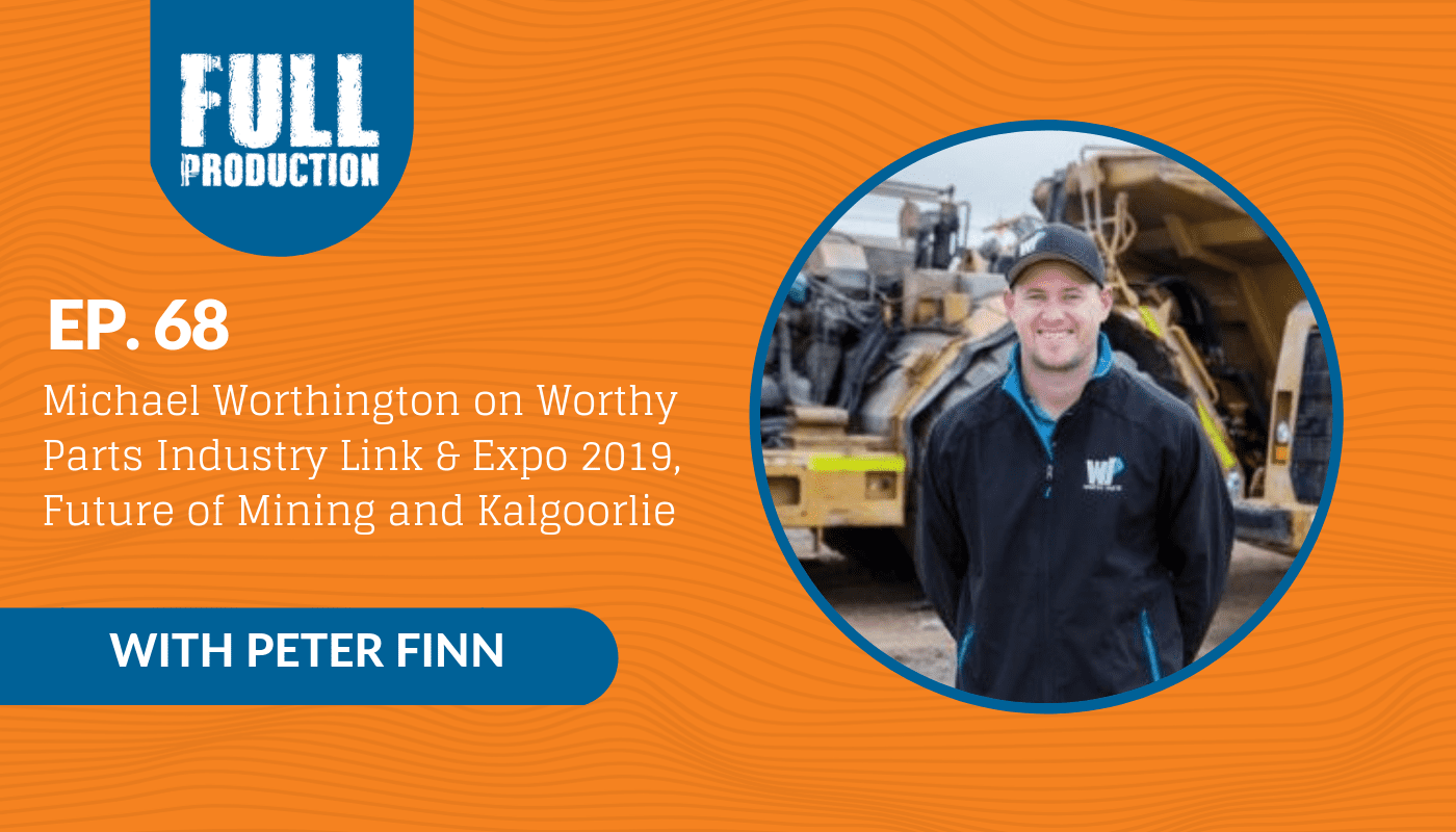 You are currently viewing EP.68 Michael Worthington on Worthy Parts Industry Link & Expo 2019, Future of Mining and Kalgoorlie