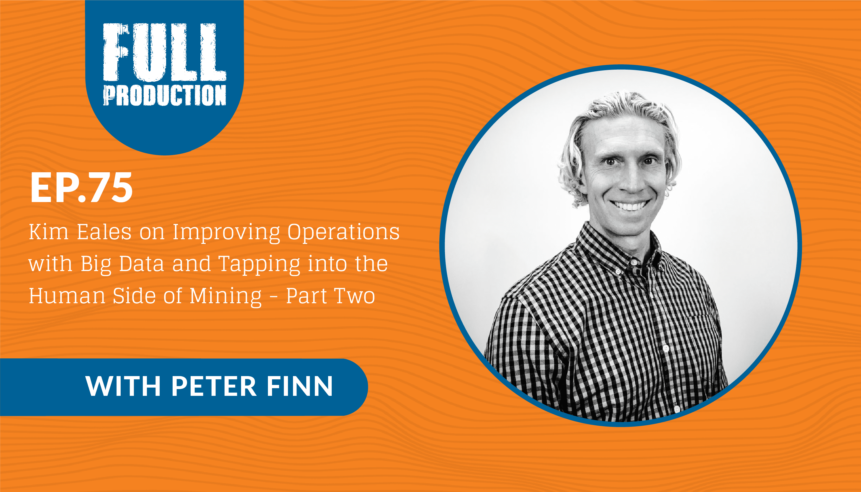 You are currently viewing EP.75 Kim Eales on Improving Operations with Big Data and Tapping into the Human Side of Mining – Part Two