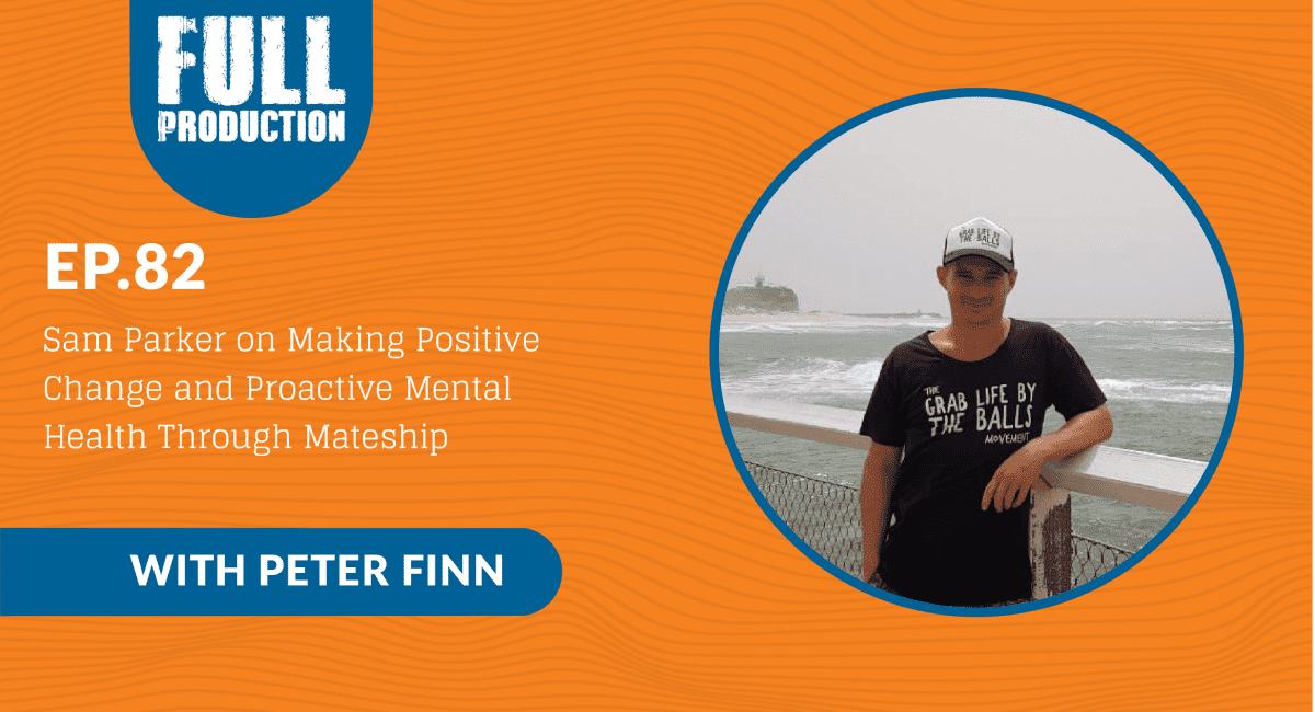 You are currently viewing EP.82 Sam Parker on Making Positive Change and Proactive Mental Health Through Mateship