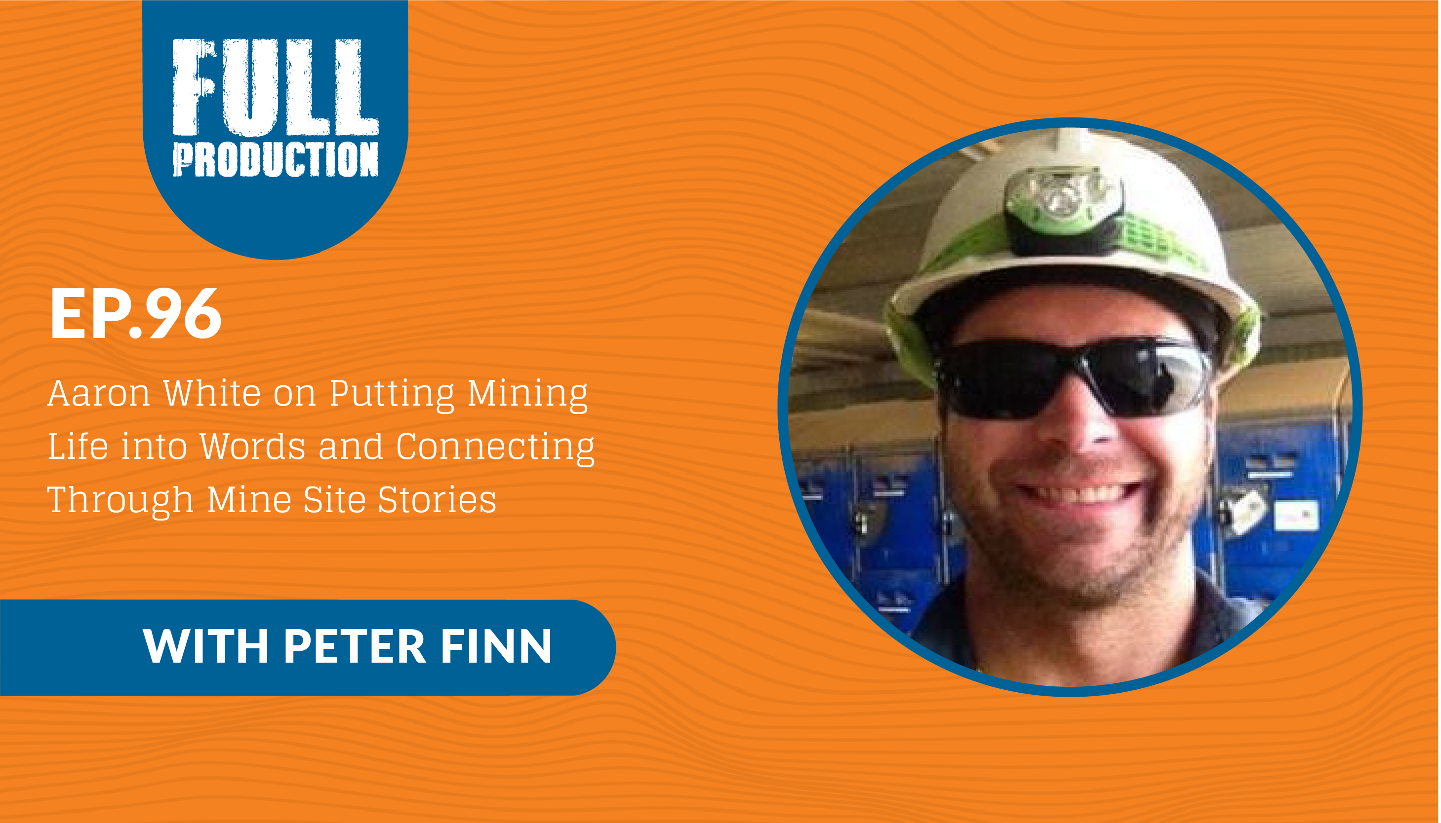 You are currently viewing EP.96 Aaron White on Putting Mining Life into Words and Connecting Through Mine Site Stories