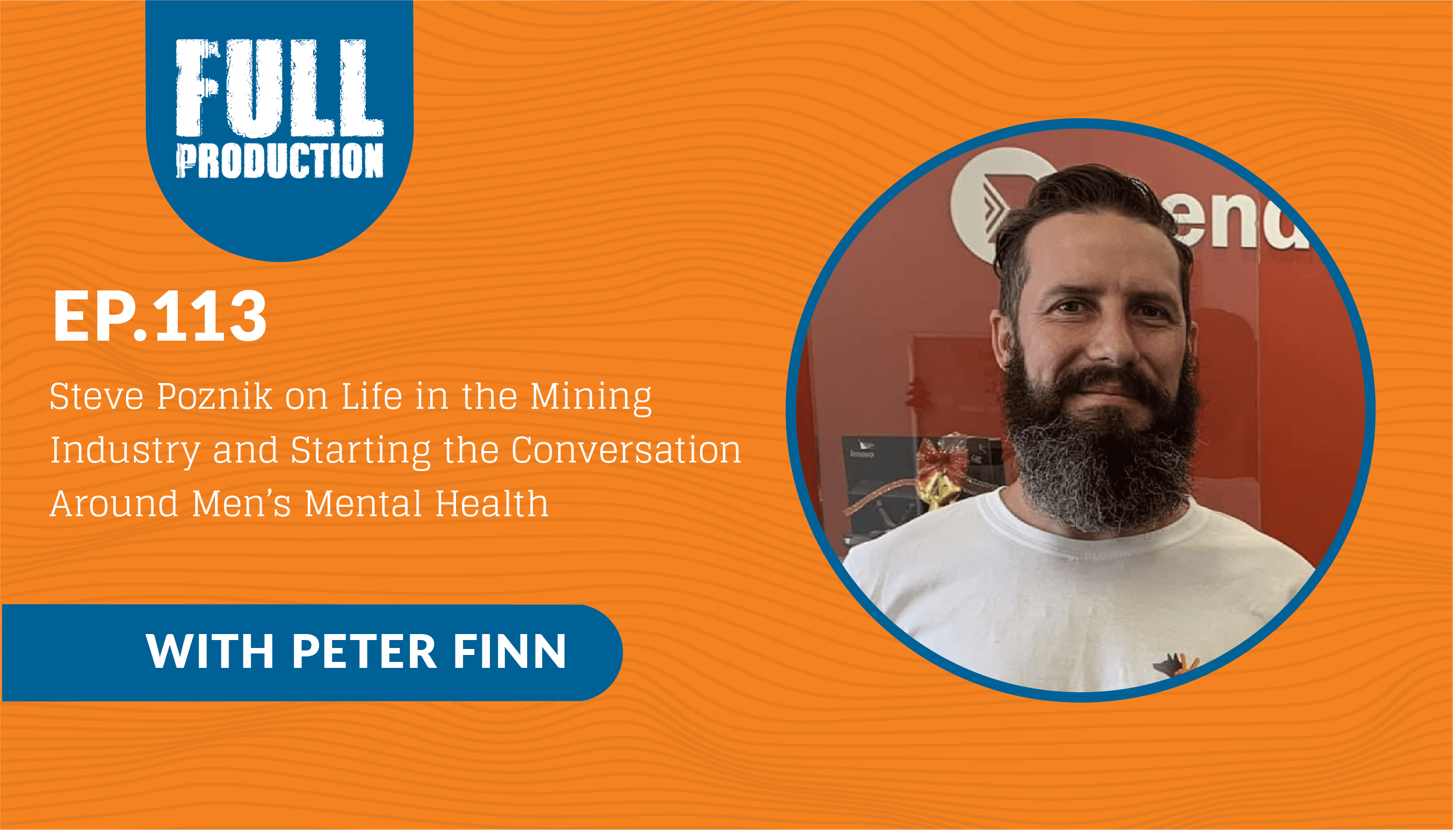 You are currently viewing EP.113 Steve Poznik on Life in the Mining Industry and Starting the Conversation Around Men’s Mental Health